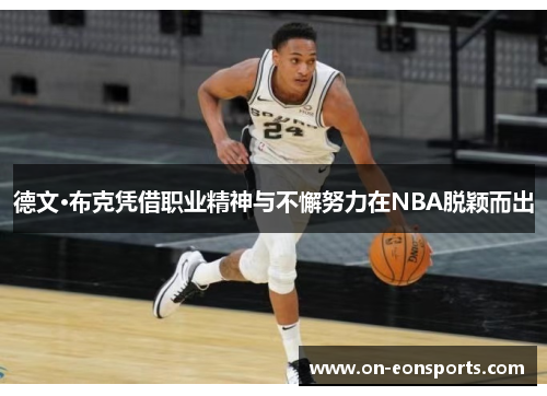 德文·布克凭借职业精神与不懈努力在NBA脱颖而出