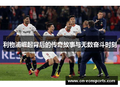 利物浦崛起背后的传奇故事与无数奋斗时刻