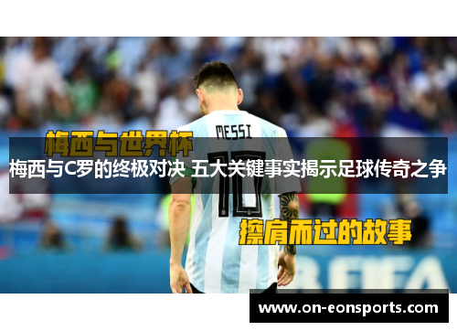 梅西与C罗的终极对决 五大关键事实揭示足球传奇之争