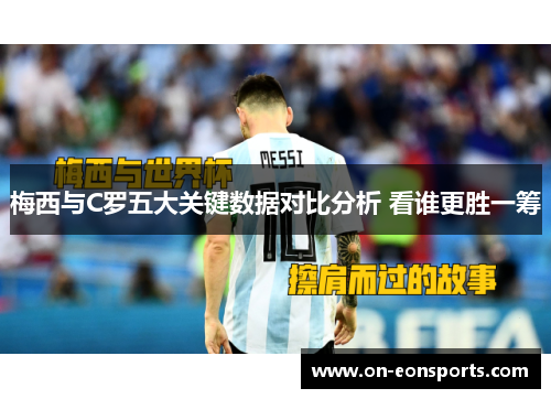 梅西与C罗五大关键数据对比分析 看谁更胜一筹