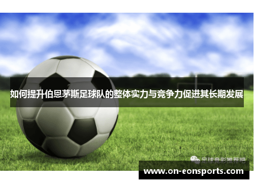 如何提升伯恩茅斯足球队的整体实力与竞争力促进其长期发展