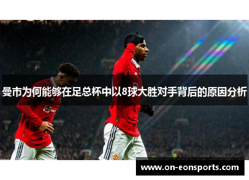 曼市为何能够在足总杯中以8球大胜对手背后的原因分析
