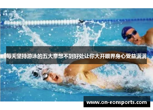 每天坚持游泳的五大意想不到好处让你大开眼界身心受益满满