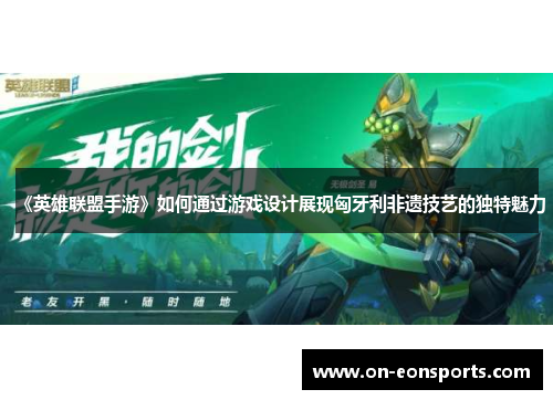 《英雄联盟手游》如何通过游戏设计展现匈牙利非遗技艺的独特魅力