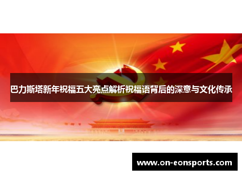 巴力斯塔新年祝福五大亮点解析祝福语背后的深意与文化传承