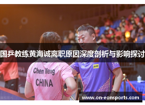 国乒教练黄海诚离职原因深度剖析与影响探讨