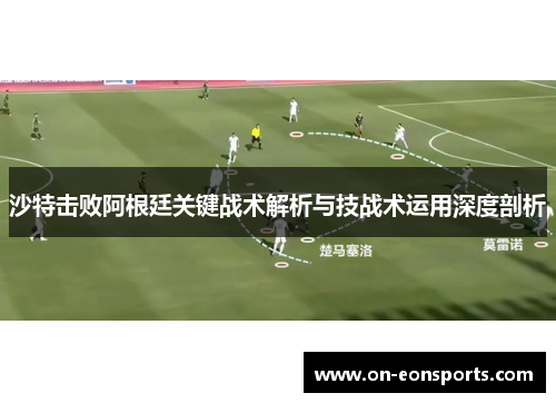 沙特击败阿根廷关键战术解析与技战术运用深度剖析