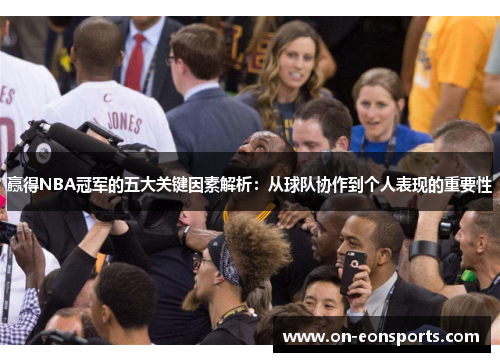 赢得NBA冠军的五大关键因素解析：从球队协作到个人表现的重要性