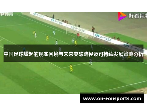 中国足球崛起的现实困境与未来突破路径及可持续发展策略分析
