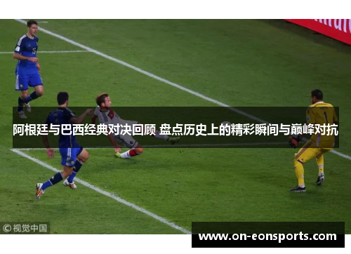 阿根廷与巴西经典对决回顾 盘点历史上的精彩瞬间与巅峰对抗