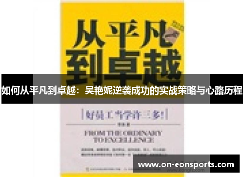 如何从平凡到卓越：吴艳妮逆袭成功的实战策略与心路历程